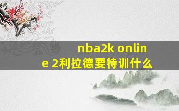 nba2k online 2利拉德要特训什么